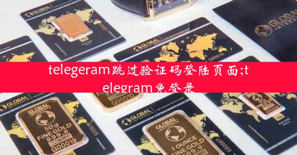 telegeram跳过验证码登陆页面;telegram免登录