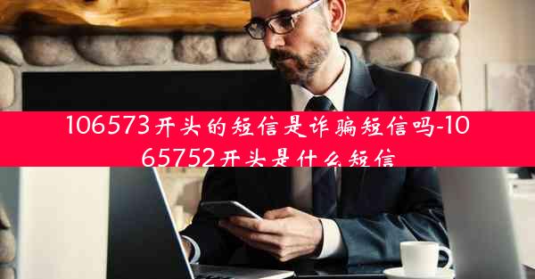 106573开头的短信是诈骗短信吗-1065752开头是什么短信