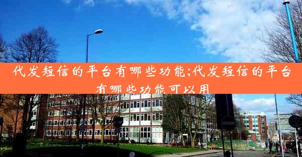 代发短信的平台有哪些功能;代发短信的平台有哪些功能可以用