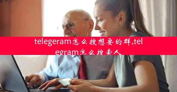 telegeram怎么搜想要的群,telegram怎么搜索人