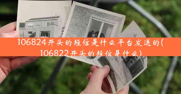 106824开头的短信是什么平台发送的(106822开头的短信是什么)