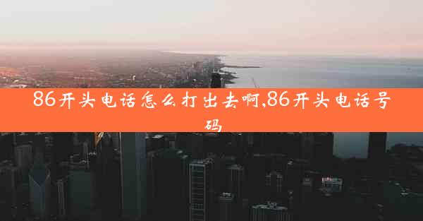 86开头电话怎么打出去啊,86开头电话号码