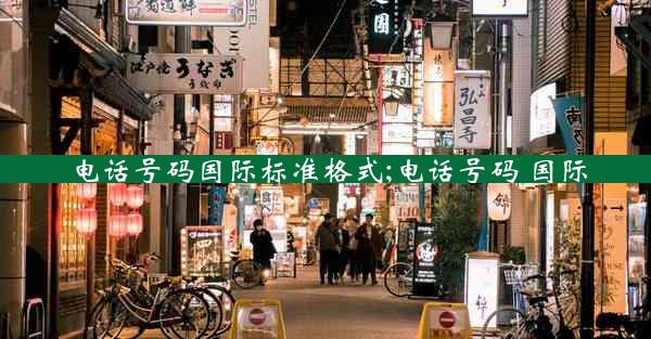 电话号码国际标准格式;电话号码 国际
