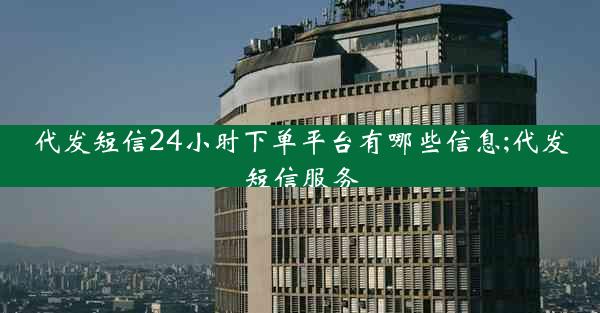 代发短信24小时下单平台有哪些信息;代发短信服务