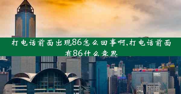 打电话前面出现86怎么回事啊,打电话前面有86什么意思