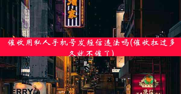 催收用私人手机号发短信违法吗(催收扛过多久就不催了)
