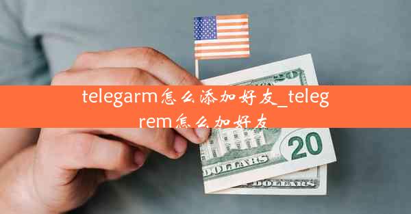 telegarm怎么添加好友_telegrem怎么加好友