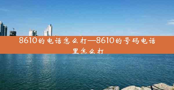 8610的电话怎么打—8610的号码电话里怎么打