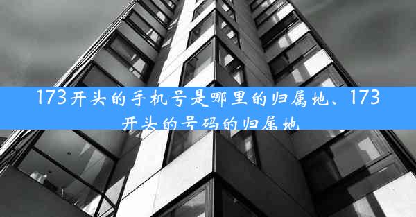 173开头的手机号是哪里的归属地、173开头的号码的归属地