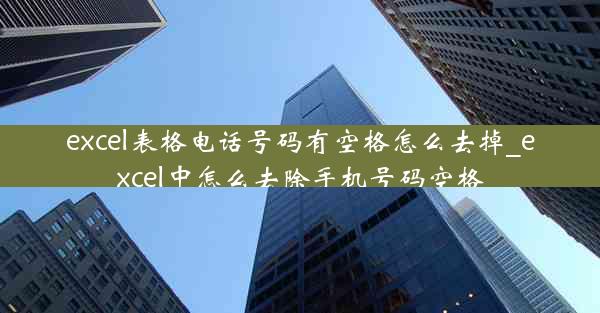 excel表格电话号码有空格怎么去掉_excel中怎么去除手机号码空格