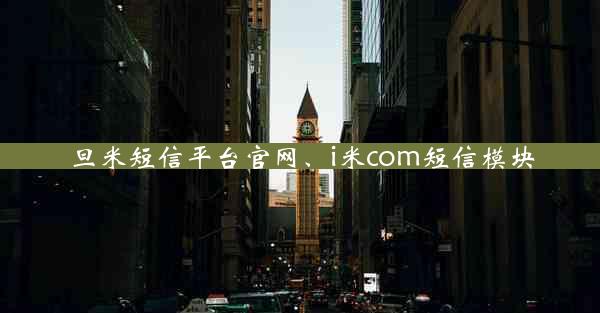 旦米短信平台官网、i米com短信模块