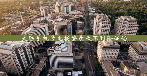 大陆手机号电报登录收不到验证码