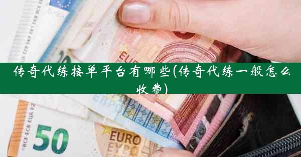 传奇代练接单平台有哪些(传奇代练一般怎么收费)