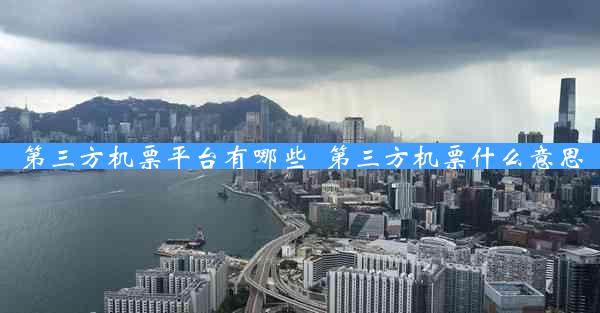 第三方机票平台有哪些_第三方机票什么意思
