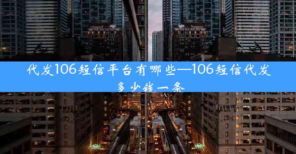代发106短信平台有哪些—106短信代发多少钱一条