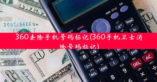 360去除手机号码标记(360手机卫士消除号码标记)