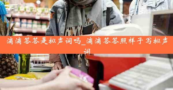 滴滴答答是拟声词吗_滴滴答答照样子写拟声词