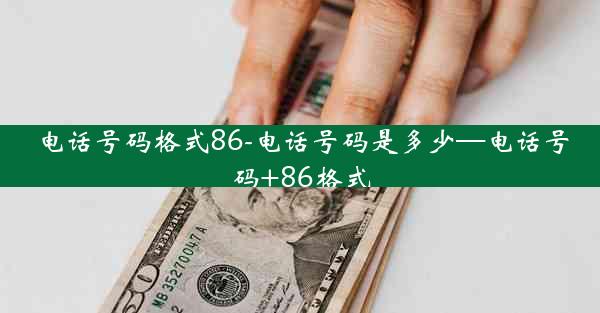 电话号码格式86-电话号码是多少—电话号码+86格式