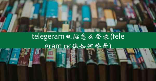 telegeram电脑怎么登录(telegram pc端如何登录)