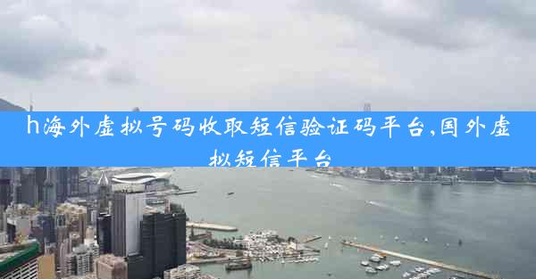 h海外虚拟号码收取短信验证码平台,国外虚拟短信平台