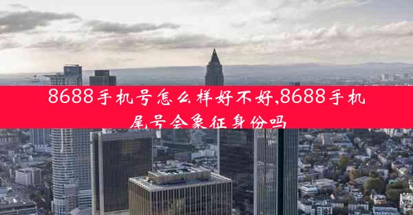 8688手机号怎么样好不好,8688手机尾号会象征身份吗