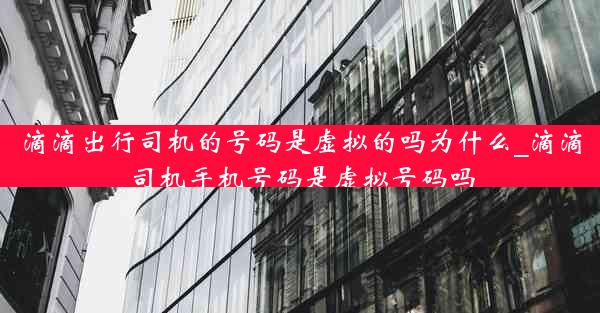 滴滴出行司机的号码是虚拟的吗为什么_滴滴司机手机号码是虚拟号码吗