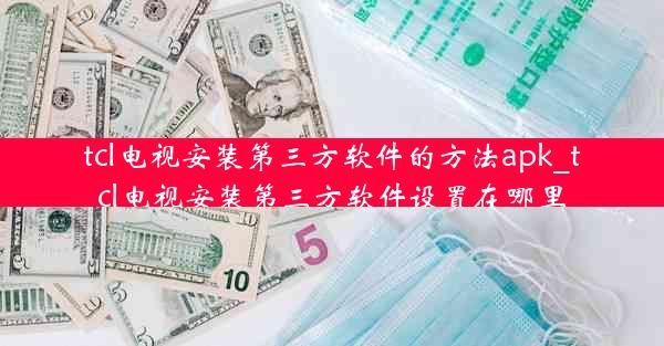 tcl电视安装第三方软件的方法apk_tcl电视安装第三方软件设置在哪里