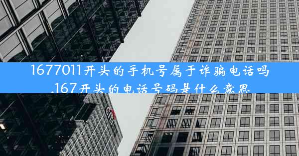 1677011开头的手机号属于诈骗电话吗,167开头的电话号码是什么意思
