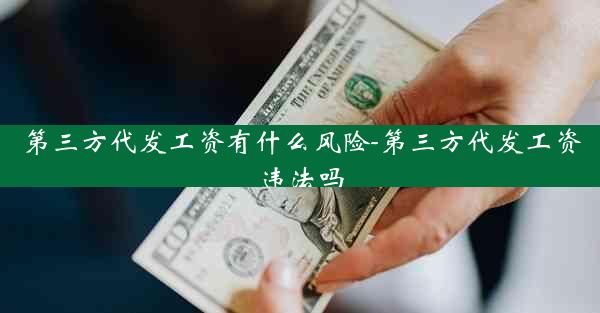 第三方代发工资有什么风险-第三方代发工资违法吗
