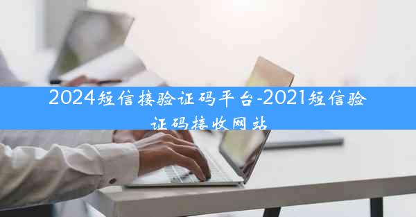 2024短信接验证码平台-2021短信验证码接收网站