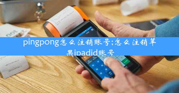 pingpong怎么注销账号;怎么注销苹果ipadid账号