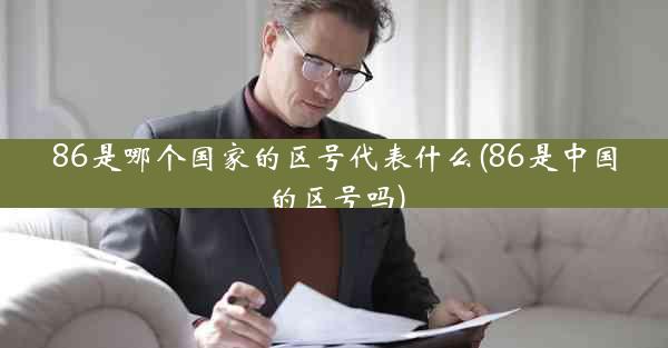 86是哪个国家的区号代表什么(86是中国的区号吗)