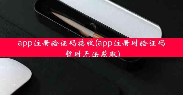 app注册验证码接收(app注册时验证码暂时无法获取)