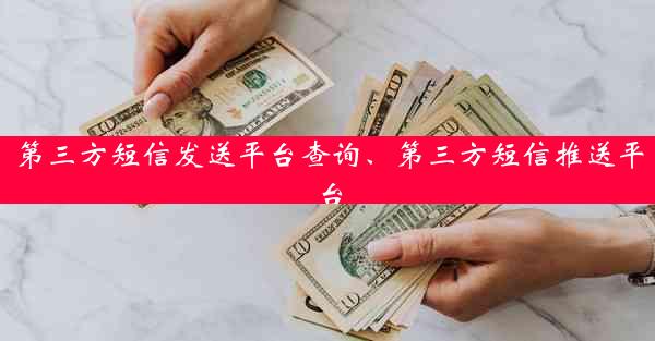 第三方短信发送平台查询、第三方短信推送平台