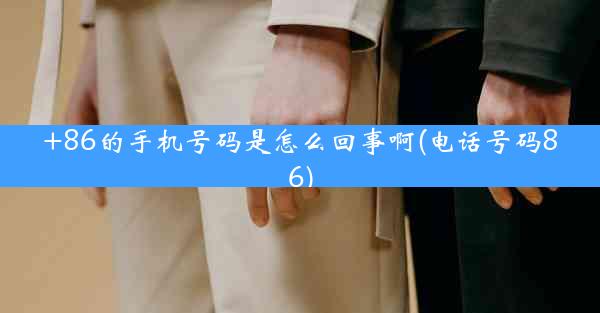 +86的手机号码是怎么回事啊(电话号码86)