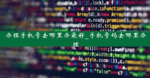办理手机号去哪里办最好_手机号码去哪里办理