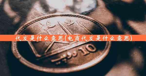 代发是什么意思(电商代发是什么意思)