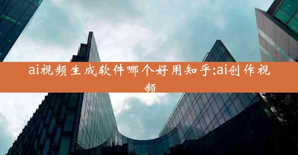 ai视频生成软件哪个好用知乎;ai创作视频