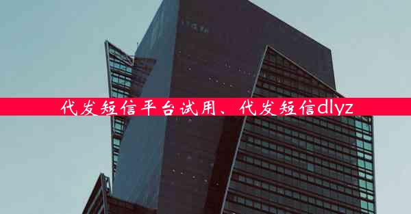 代发短信平台试用、代发短信dlyz