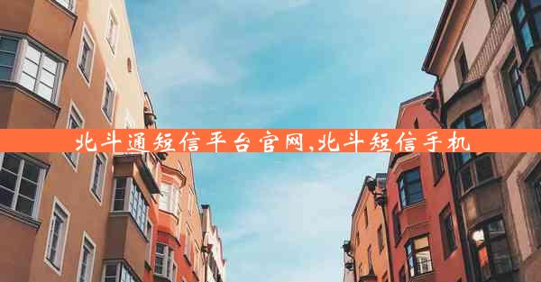 北斗通短信平台官网,北斗短信手机