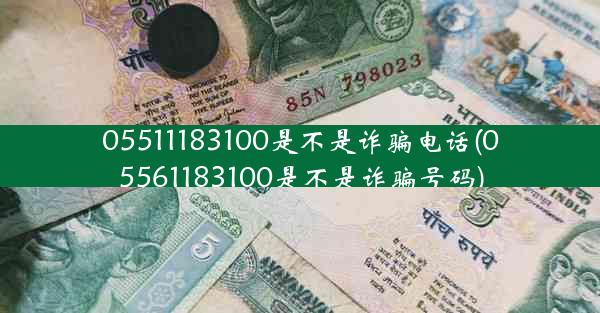 05511183100是不是诈骗电话(05561183100是不是诈骗号码)