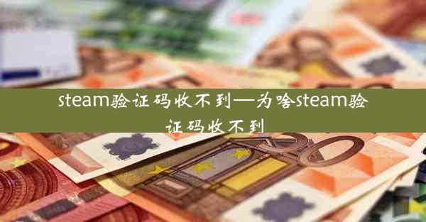 steam验证码收不到—为啥steam验证码收不到