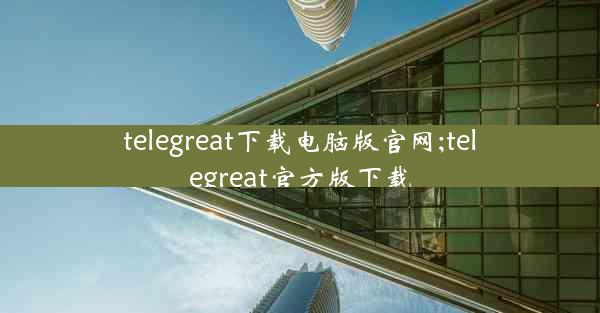 telegreat下载电脑版官网;telegreat官方版下载
