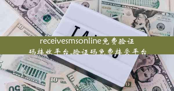 receivesmsonline免费验证码接收平台,验证码免费接受平台