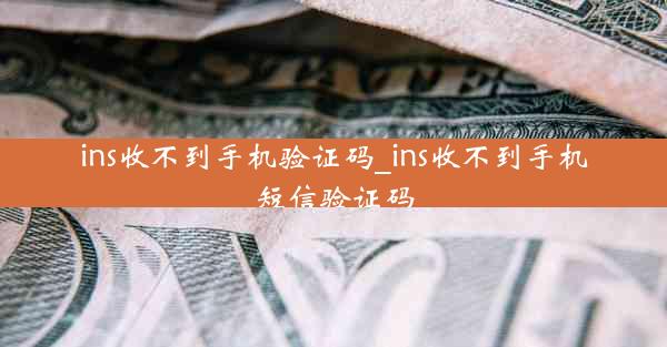 ins收不到手机验证码_ins收不到手机短信验证码