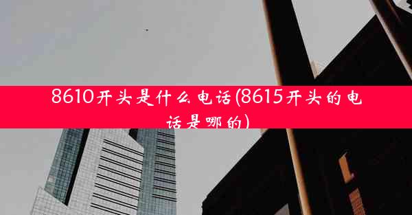 8610开头是什么电话(8615开头的电话是哪的)