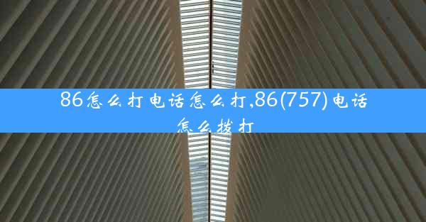 86怎么打电话怎么打,86(757)电话怎么拨打
