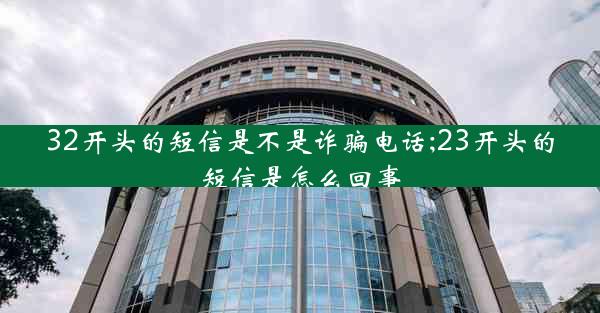 32开头的短信是不是诈骗电话;23开头的短信是怎么回事
