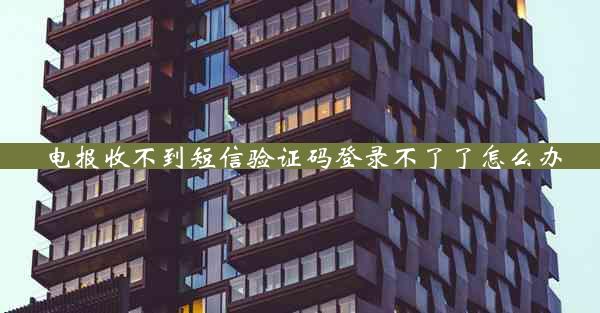 电报收不到短信验证码登录不了了怎么办