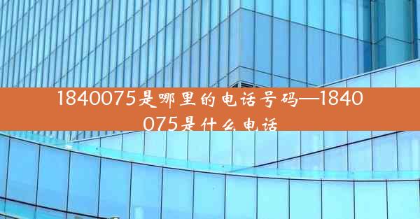 1840075是哪里的电话号码—1840075是什么电话